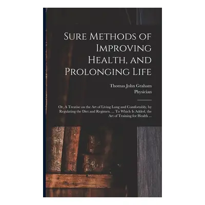 "Sure Methods of Improving Health, and Prolonging Life: or, A Treatise on the Art of Living Long