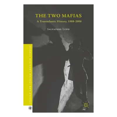 "The Two Mafias: A Transatlantic History, 1888-2008" - "" ("Lupo Salvatore")(Pevná vazba)