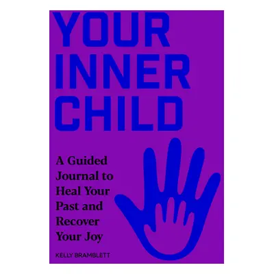 "Your Inner Child: A Guided Journal to Heal Your Past and Recover Your Joy" - "" ("Bramblett Kel