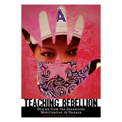 "Teaching Rebellion: Stories from the Grassroots Mobilization in Oaxaca" - "" ("Denham Diana")(P