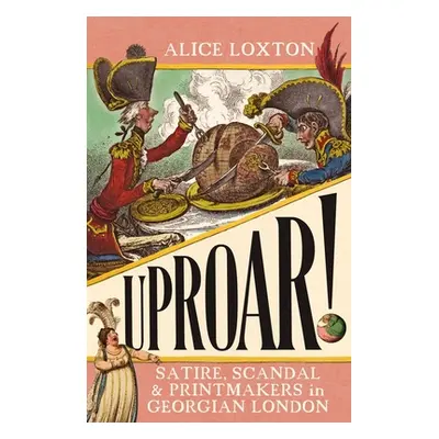 "Uproar!: Satire, Scandal and Printmakers in Georgian London" - "" ("Loxton Alice")(Paperback)