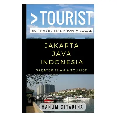 "Greater Than a Tourist - Jakarta Java Indonesia: 50 Travel Tips from a Local" - "" ("Tourist Gr