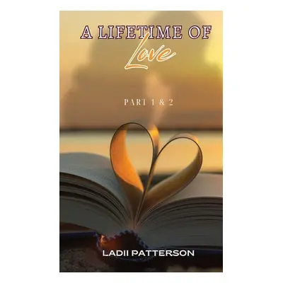 "A Lifetime of Love Parts 1 & 2, SPECIAL EDITION" - "" ("Patterson Ladii")(Paperback)