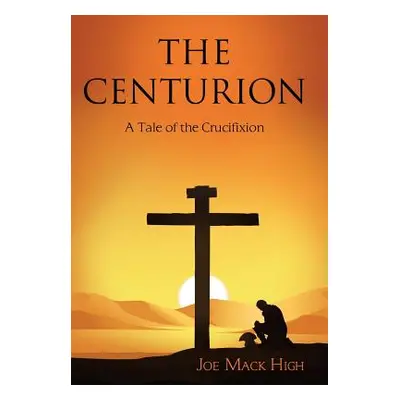 "The Centurion: A Tale of the Crucifixion" - "" ("High Joe Mack")(Pevná vazba)