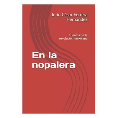 "En La Nopalera: Cuentos de la Revolucin Mexicana" - "" ("Ferrera Hernandez Julio Cesar")(Paperb