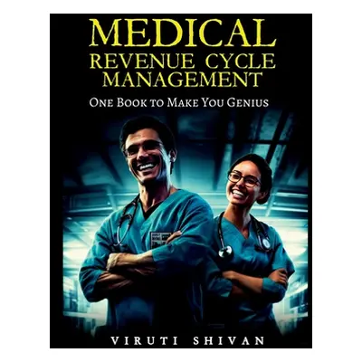 "MEDICAL REVENUE CYCLE MANAGEMENT - One Book To Make You Genius" - "" ("Shivan Viruti")(Paperbac