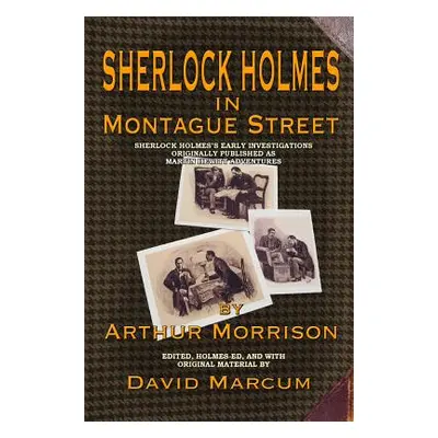 "Sherlock Holmes in Montague Street: Sherlock Holmes's Early Investigations Originally Presented