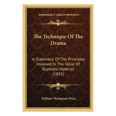 "The Technique Of The Drama: A Statement Of The Principles Involved In The Value Of Dramatic Mat