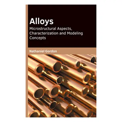 "Alloys: Microstructural Aspects, Characterization and Modeling Concepts" - "" ("Gordon Nathanie