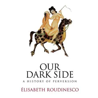 "Our Dark Side: A History of Perversion" - "" ("Roudinesco Elisabeth")(Paperback)