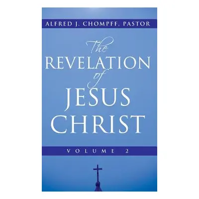 "The Revelation of Jesus Christ: Volume 2" - "" ("Chompff Pastor Alfred J.")(Pevná vazba)