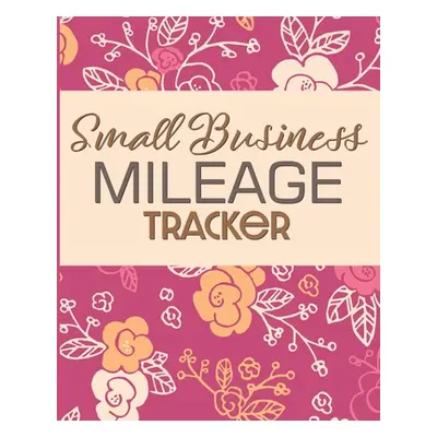 "Small Business Mileage Tracker: Record Locations, Reasons for Travel, and Total Mileage" - "" (