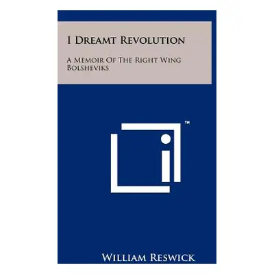 "I Dreamt Revolution: A Memoir of the Right Wing Bolsheviks" - "" ("Reswick William")(Paperback)