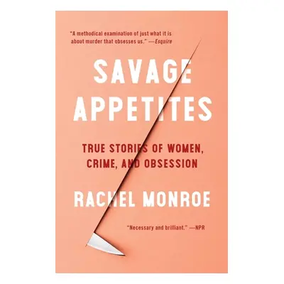 "Savage Appetites: True Stories of Women, Crime, and Obsession" - "" ("Monroe Rachel")(Paperback