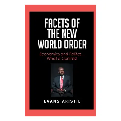 "Facets of the New World Order: Economics and Politics... What a Contrast" - "" ("Aristil Evans"