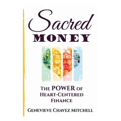 "Sacred Money: The Power of Heart-Centered Finance" - "" ("Chavez Mitchell Genevieve")(Paperback