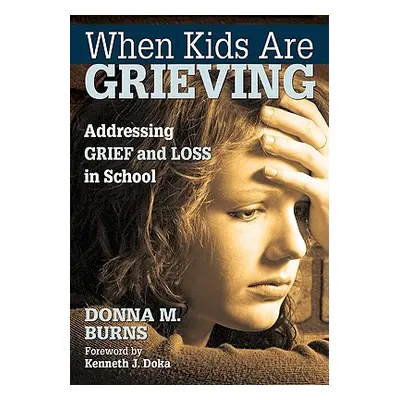 "When Kids Are Grieving: Addressing Grief and Loss in School" - "" ("Burns Donna M.")(Paperback)