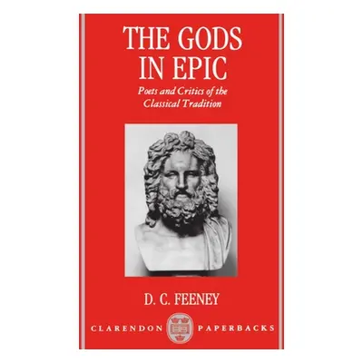 "The Gods in Epic: Poets and Critics of the Classical Tradition" - "" ("Feeney D. C.")(Paperback