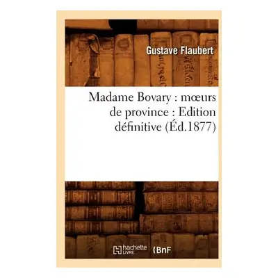 "Madame Bovary: Moeurs de Province: Edition Dfinitive (d.1877)" - "" ("Flaubert Gustave")(Paperb