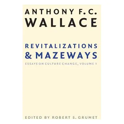 "Revitalizations and Mazeways: Essays on Culture Change, Volume 1" - "" ("Wallace Anthony F. C."