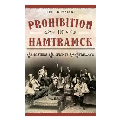 "Prohibition in Hamtramck: Gangsters, Gunfights & Getaways" - "" ("Kowalski Greg")(Pevná vazba)