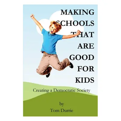 "Making Schools That Are Good For Kids: Creating a Democratic Society" - "" ("Durrie Tom")(Paper