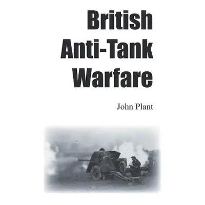 "British Anti-Tank Warfare" - "" ("Plant John")(Paperback)