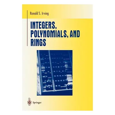 "Integers, Polynomials, and Rings: A Course in Algebra" - "" ("Irving Ronald S.")(Paperback)