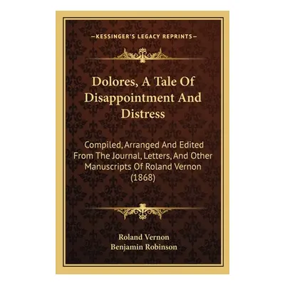 "Dolores, A Tale Of Disappointment And Distress: Compiled, Arranged And Edited From The Journal,