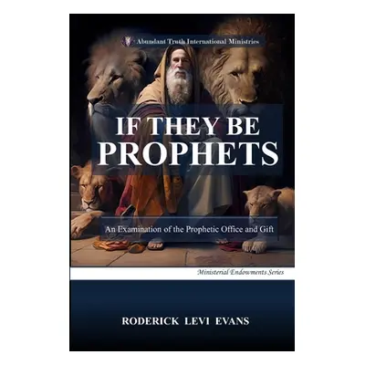 "If They Be Prophets: An Examination of the Prophetic Office and Gift" - "" ("Evans Roderick L."