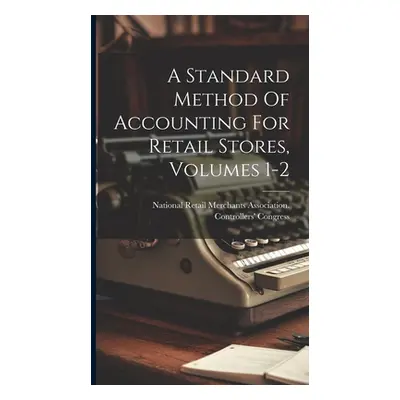 "A Standard Method Of Accounting For Retail Stores, Volumes 1-2" - "" ("National Retail Merchant