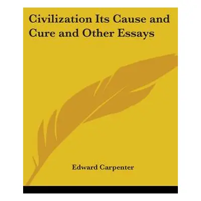 "Civilization Its Cause and Cure and Other Essays" - "" ("Carpenter Edward")(Paperback)