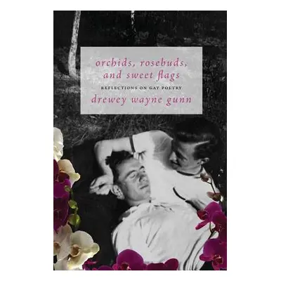 "Orchids, Rosebuds, and Sweet Flags: Reflections on Gay Poetry" - "" ("Gunn Drewey Wayne")(Paper