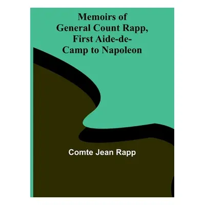 "Memoirs of General Count Rapp, first aide-de-camp to Napoleon" - "" ("Jean Rapp Comte")(Paperba