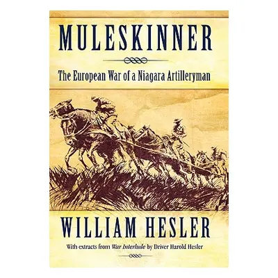 "Muleskinner: The European War of a Niagara Artilleryman" - "" ("Hesler William")(Pevná vazba)