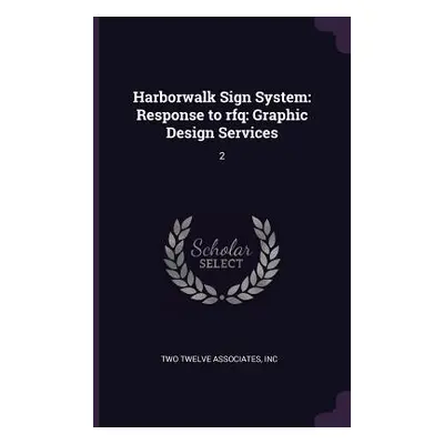 "Harborwalk Sign System: Response to rfq: Graphic Design Services: 2" - "" ("Two Twelve Associat