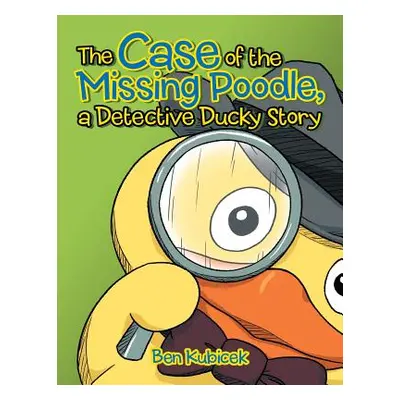 "The Case of the Missing Poodle, a Detective Ducky Story" - "" ("Kubicek Ben")(Paperback)