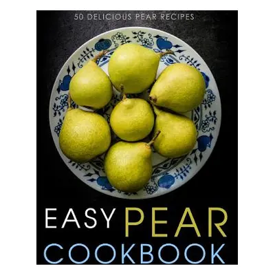 "Easy Pear Cookbook: 50 Delicious Pear Recipes (2nd Edition)" - "" ("Press Booksumo")(Paperback)