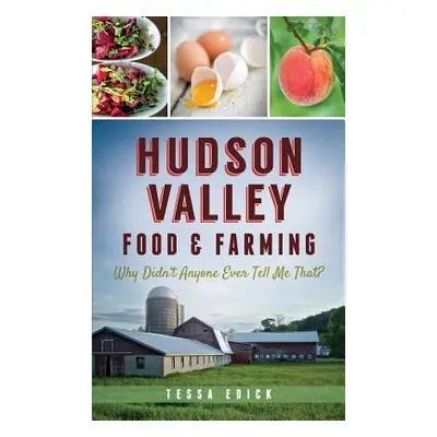 "Hudson Valley Food & Farming: Why Didn't Anyone Ever Tell Me That?" - "" ("Edick Tessa")(Pevná 