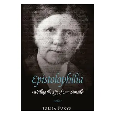 "Epistolophilia: Writing the Life of Ona Simaite" - "" ("Sukys Julija")(Pevná vazba)