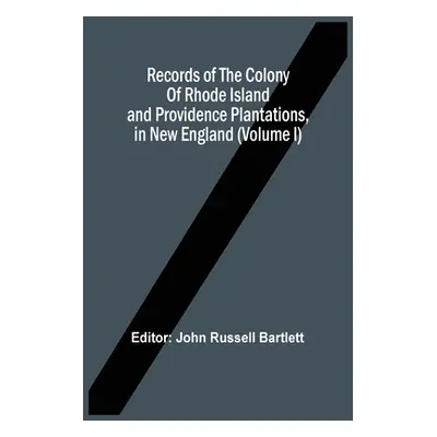 "Records Of The Colony Of Rhode Island And Providence Plantations, In New England (Volume I)" - 