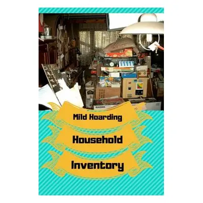 "Mild Hoarding Household Inventory: Use This Book to Begin Working Through Your Hoarding Tendenc