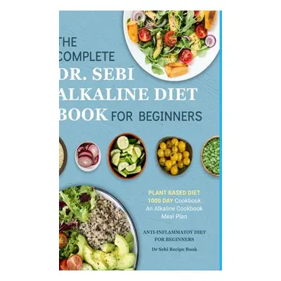 "Dr. Sebi Alkaline Diet Cookbook: 1000 Day Plant Based Diet for Beginners Meal Plan: The Complet