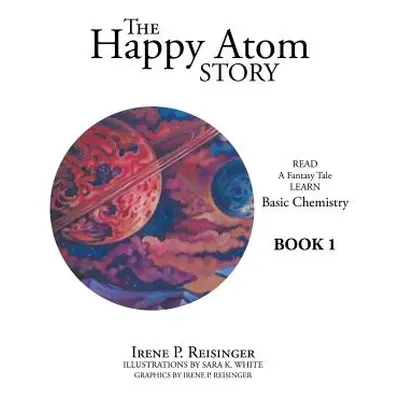 "The Happy Atom Story: Read a Fantasy Tale Learn Basic Chemistry Book 1" - "" ("Reisinger Irene 