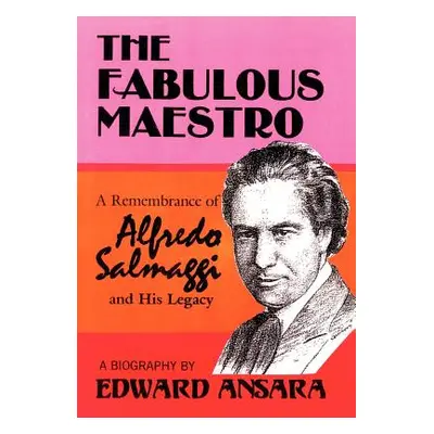 "The Fabulous Maestro: A Remembrance of Alfredo Salmaggi and His Legacy" - "" ("Ansara Edward")(