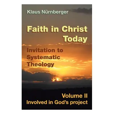 "Faith in Christ today Invitation to Systematic Theology: Volume II Involved in God's project" -