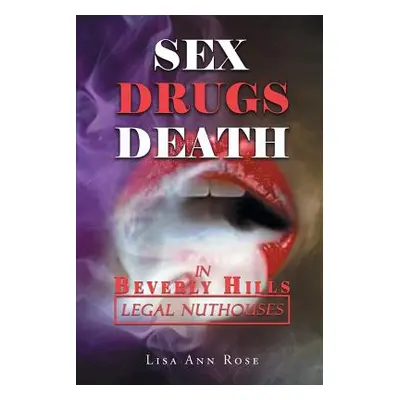 "SEX, DRUGS, DEATH in BEVERLY HILLS: Legal Nuthouses" - "" ("Rose Lisa Ann")(Paperback)