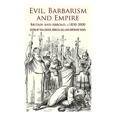 "Evil, Barbarism and Empire: Britain and Abroad, C.1830 - 2000" - "" ("Crook T.")(Pevná vazba)