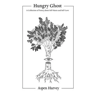 "Hungry Ghost: A Collection of Poetry about Self-Harm and Self-Love" - "" ("Harvey Aspen")(Paper