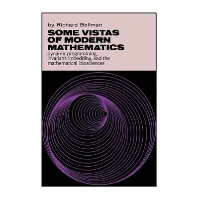 "Some Vistas of Modern Mathematics: Dynamic Programming, Invariant Imbedding, and the Mathematic